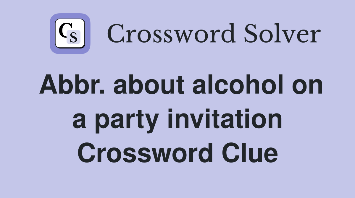 Abbr. about alcohol on a party invitation Crossword Clue