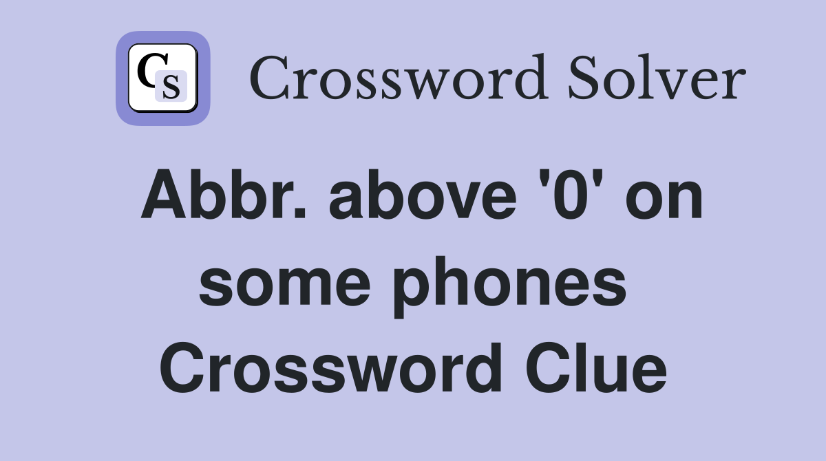 Abbr. above '0' on some phones Crossword Clue