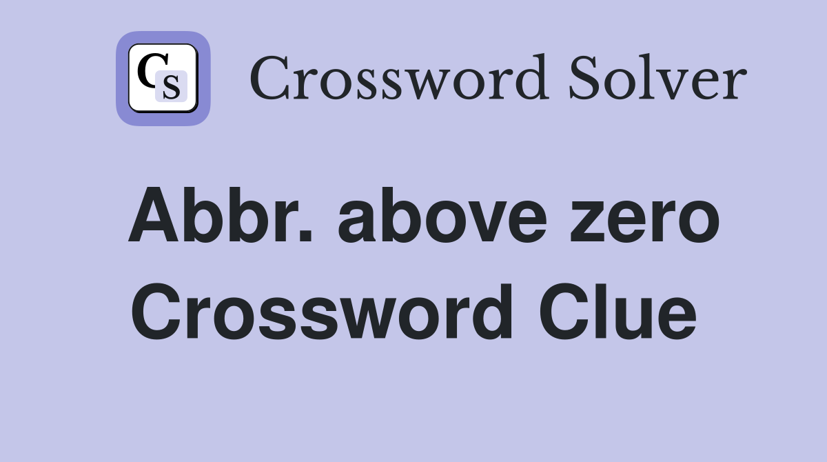 Abbr. above zero Crossword Clue