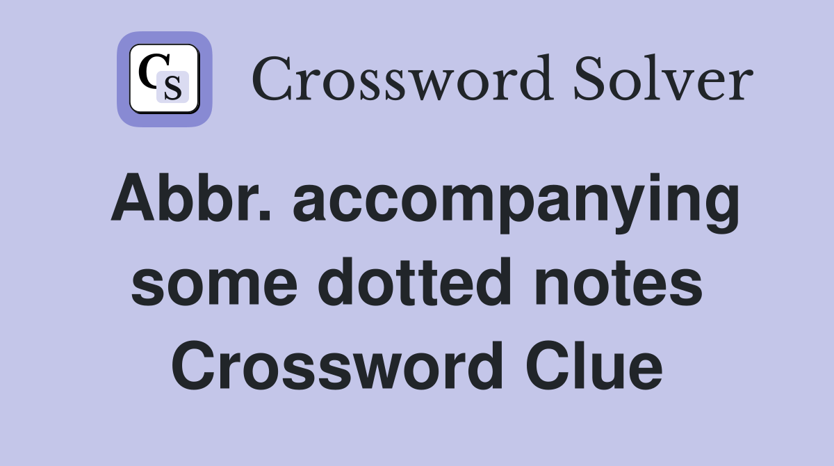 Abbr. accompanying some dotted notes Crossword Clue