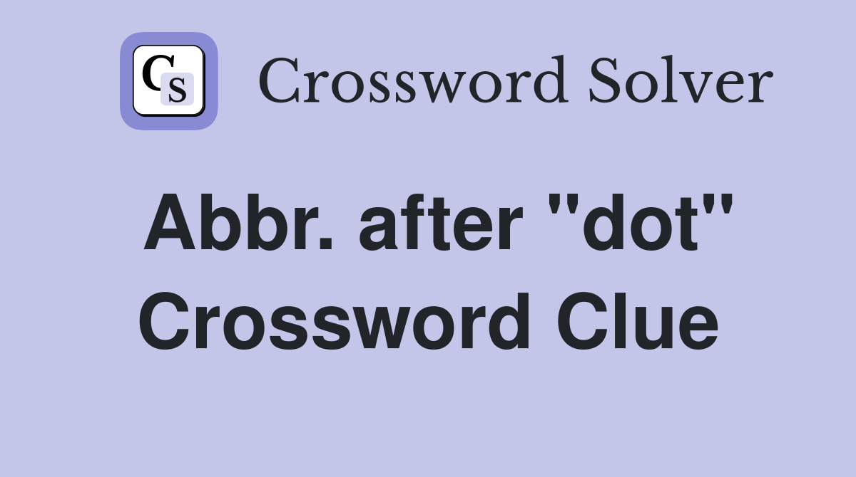Abbr. after "dot" Crossword Clue