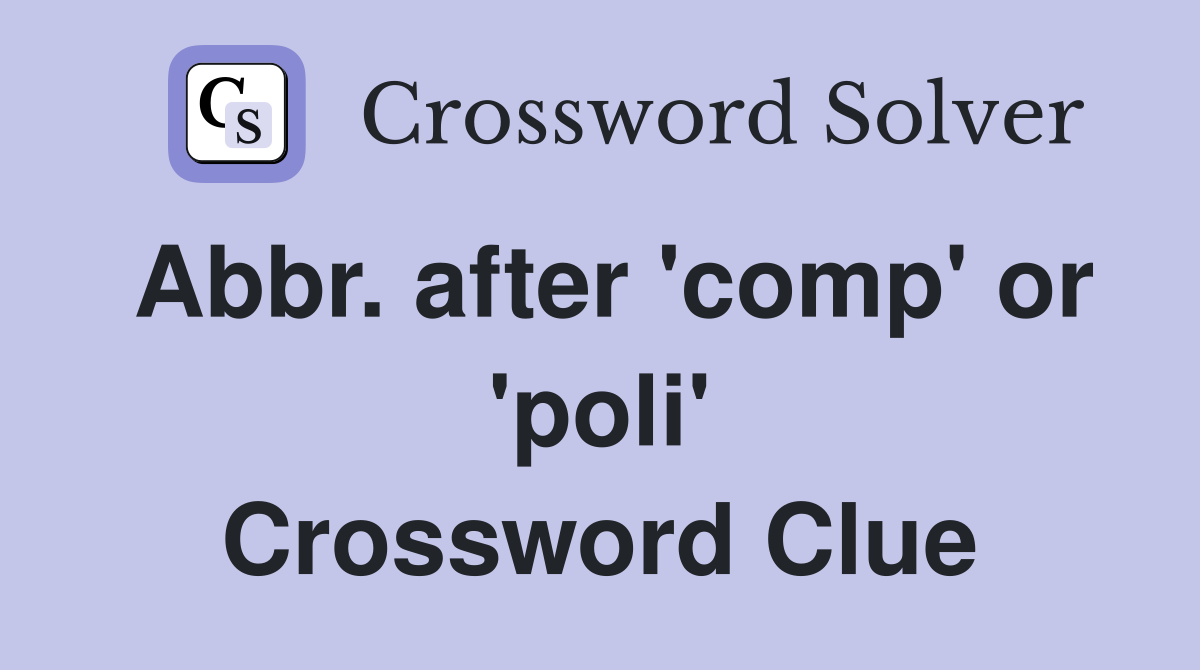 Abbr. after 'comp' or 'poli' Crossword Clue