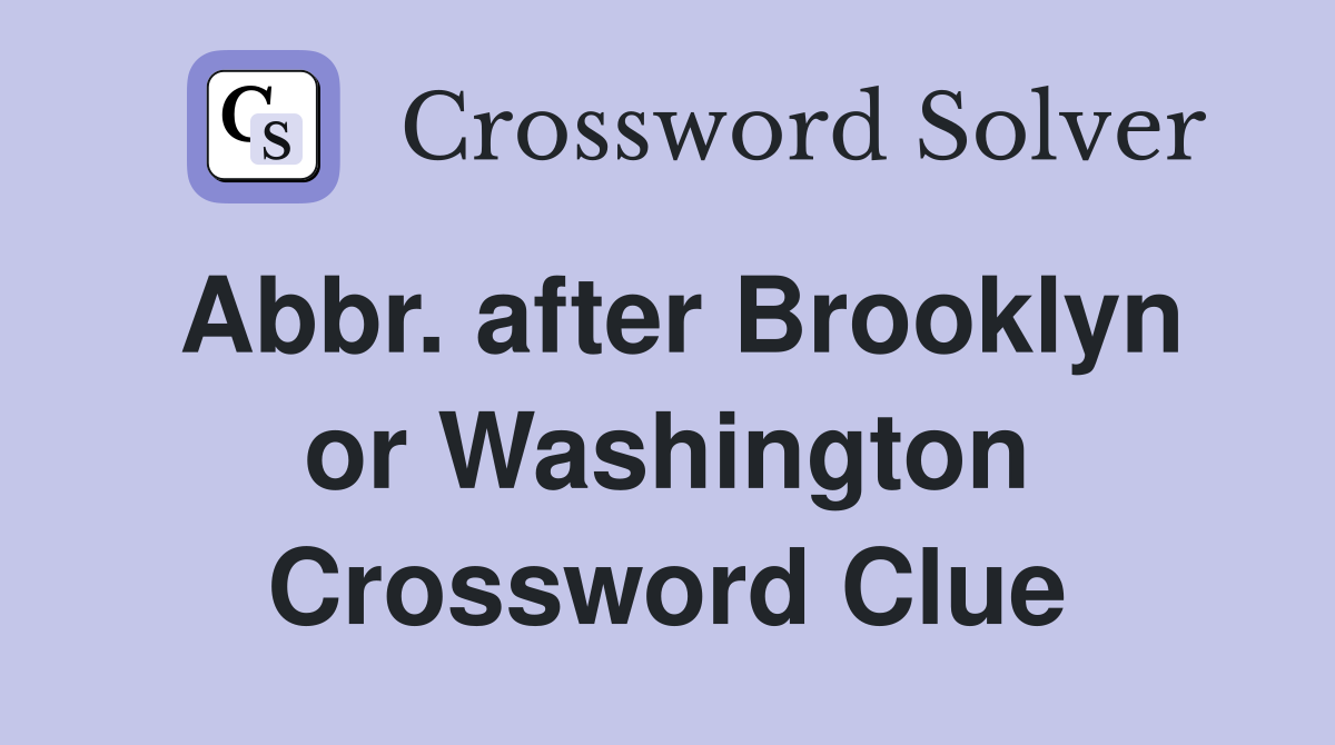 Abbr. after Brooklyn or Washington Crossword Clue