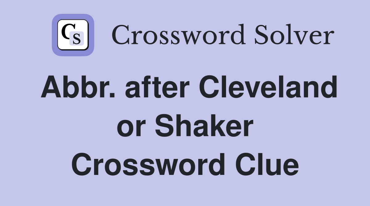 Abbr. after Cleveland or Shaker Crossword Clue