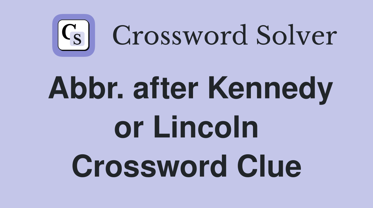 Abbr. after Kennedy or Lincoln Crossword Clue