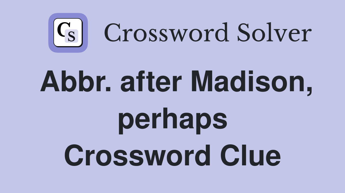 Abbr. after Madison, perhaps Crossword Clue