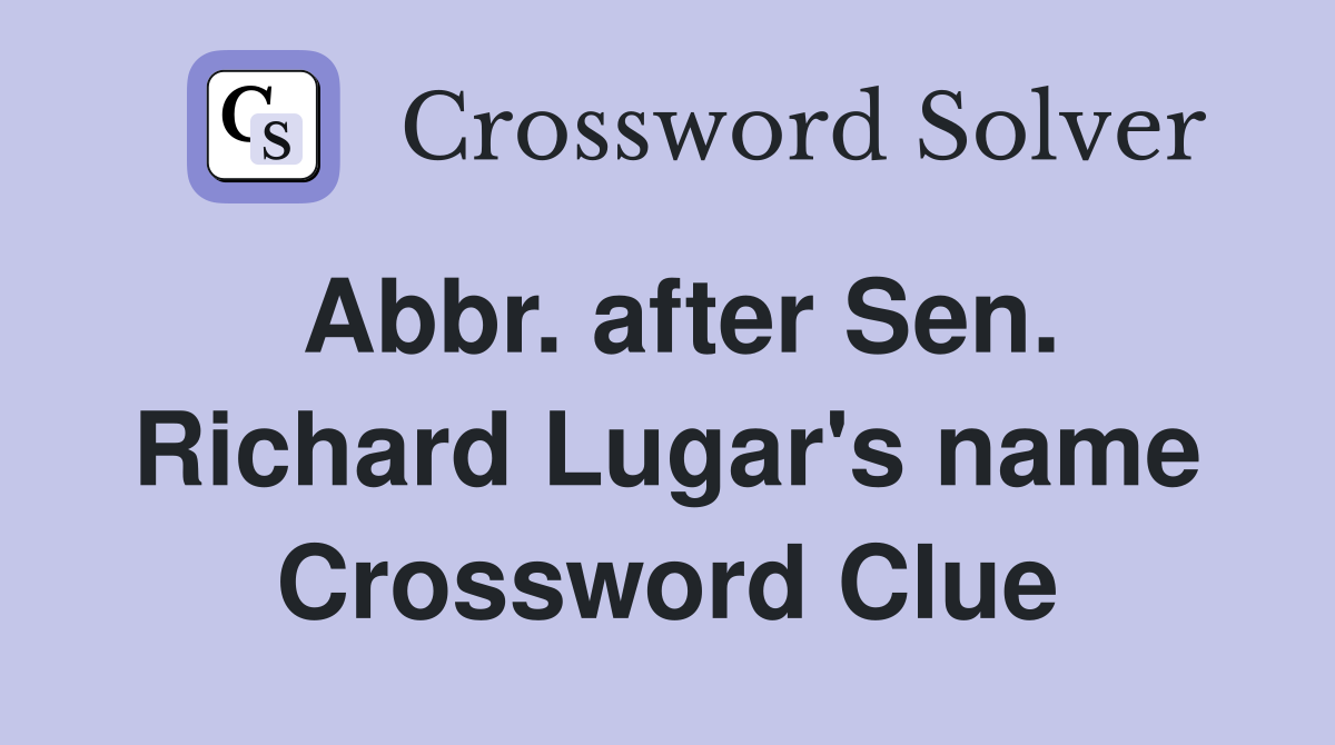 Abbr. after Sen. Richard Lugar's name Crossword Clue