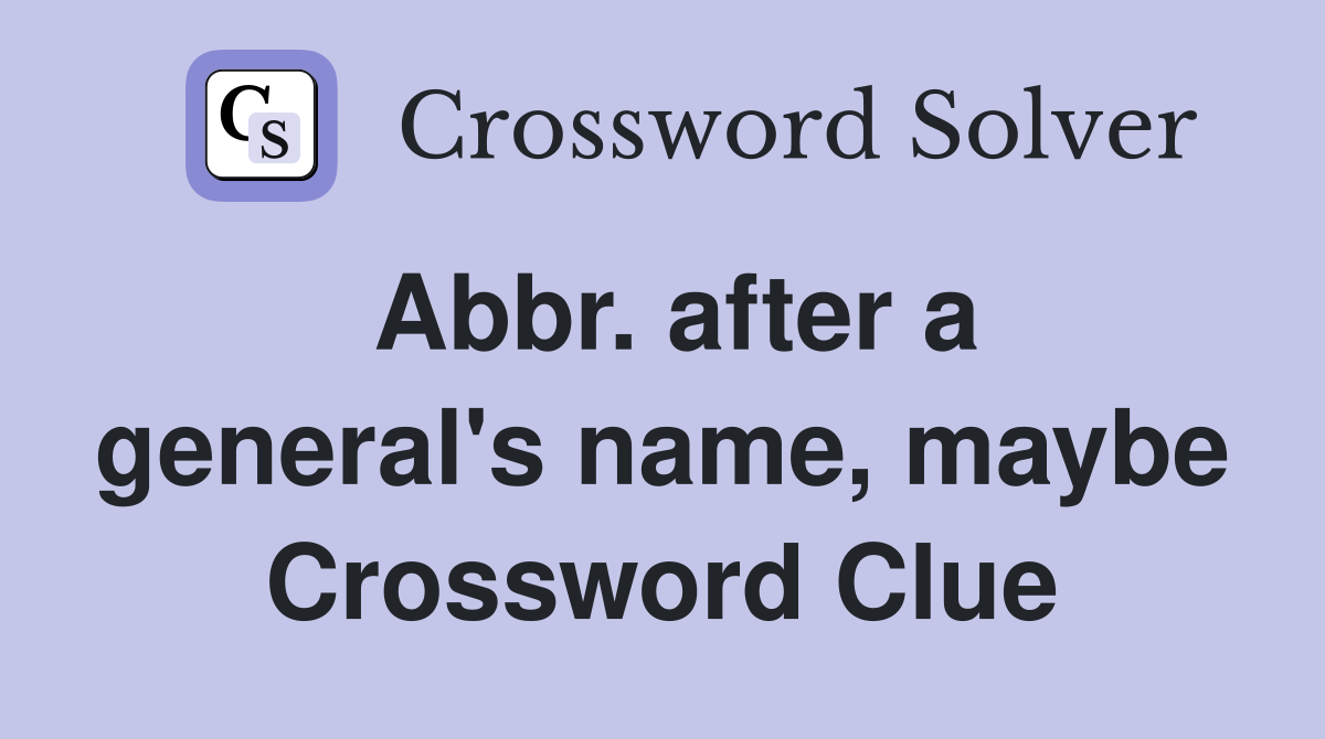 Abbr. after a general's name, maybe Crossword Clue