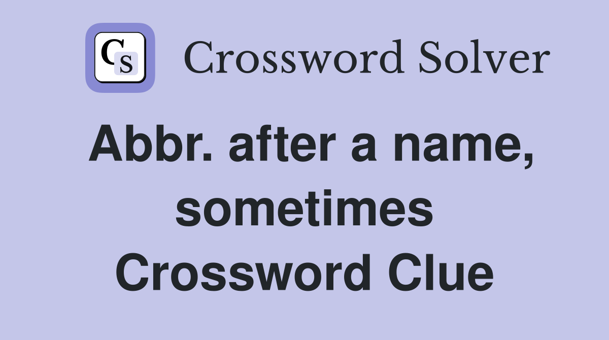 Abbr. after a name, sometimes Crossword Clue
