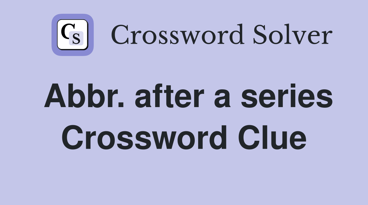 Abbr. after a series Crossword Clue