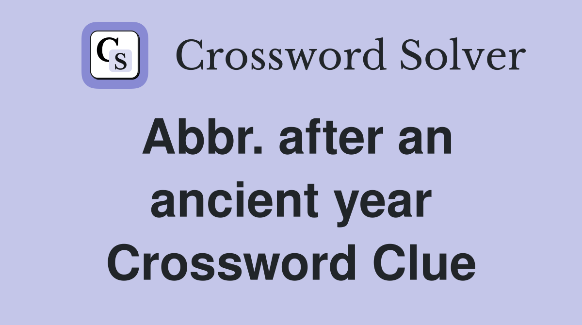 Abbr. after an ancient year Crossword Clue