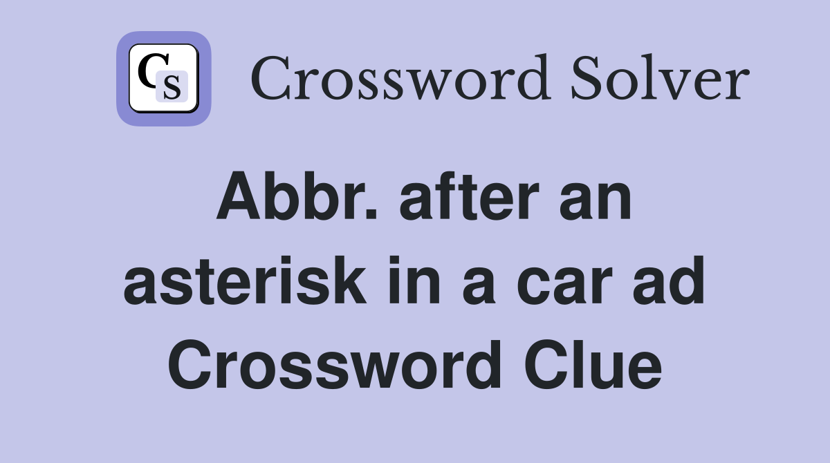 Abbr. after an asterisk in a car ad Crossword Clue