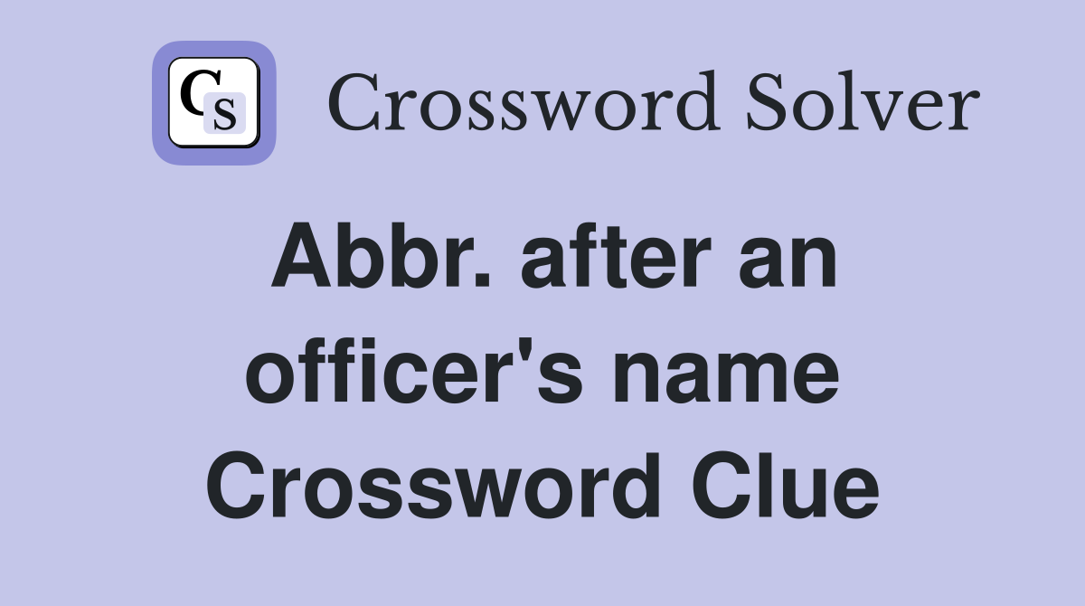 Abbr. after an officer's name Crossword Clue