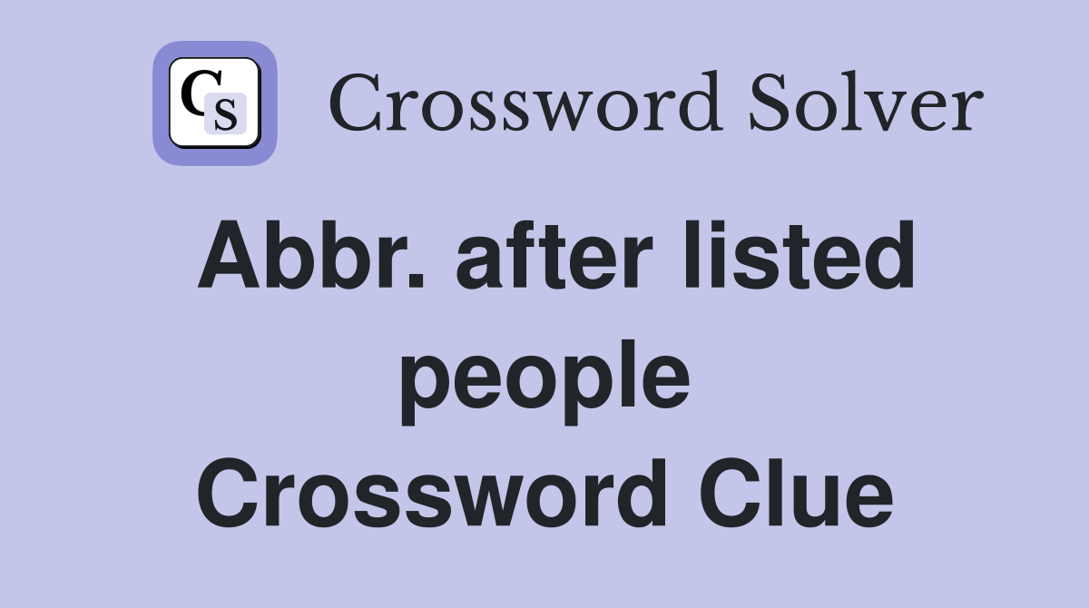 Abbr. after listed people Crossword Clue