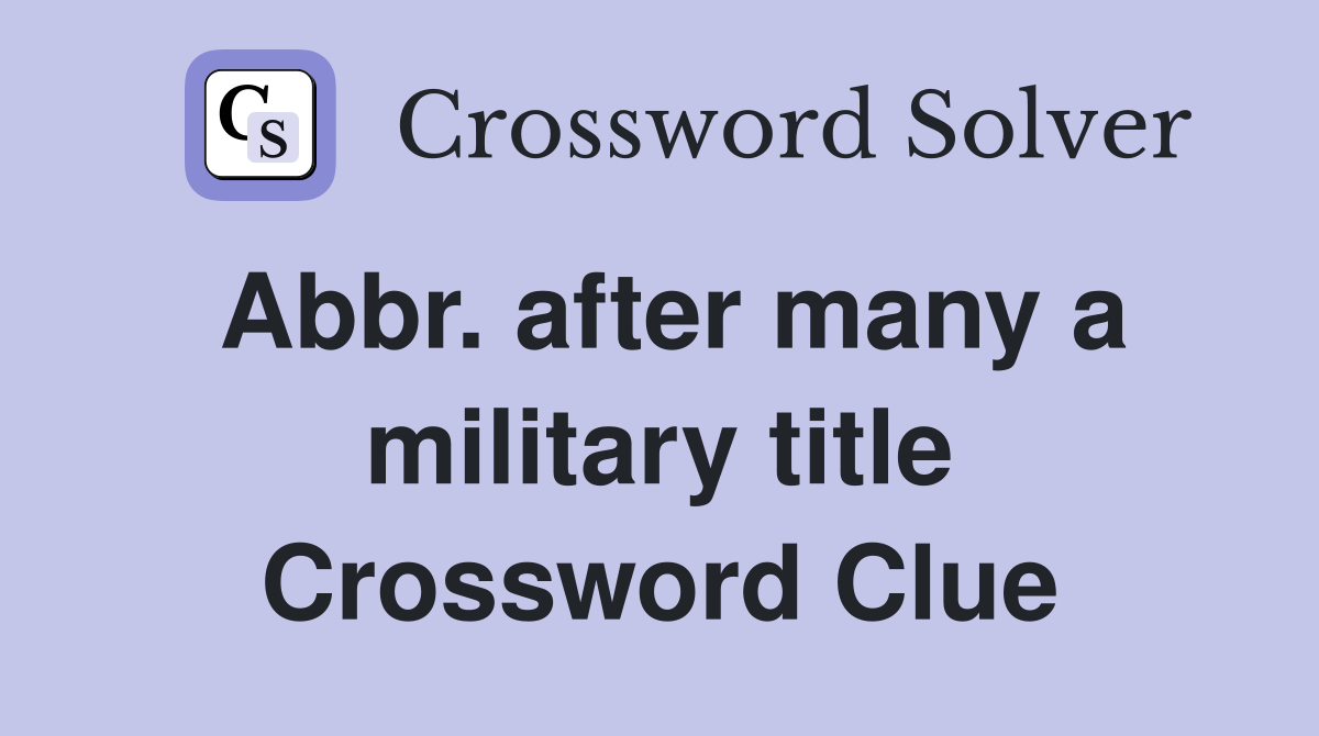 Abbr. after many a military title Crossword Clue