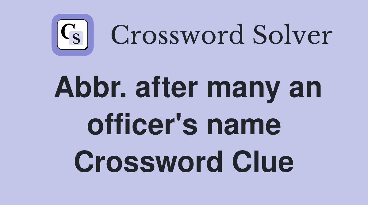 Abbr. after many an officer's name Crossword Clue