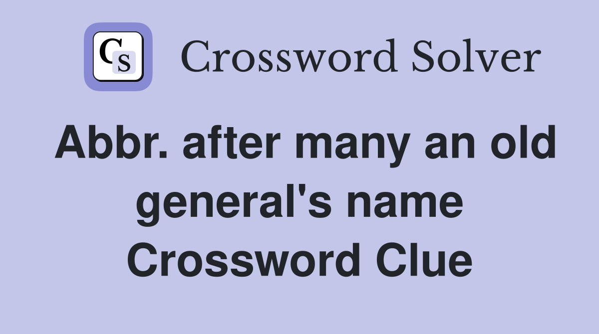 Abbr. after many an old general's name Crossword Clue