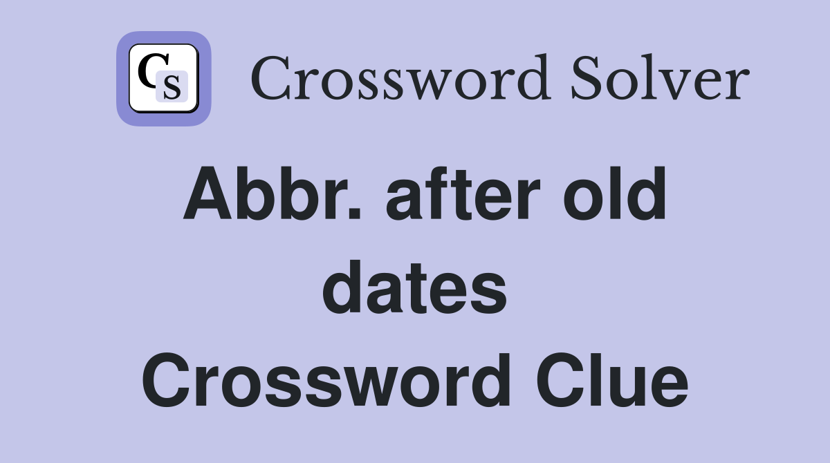 Abbr. after old dates Crossword Clue