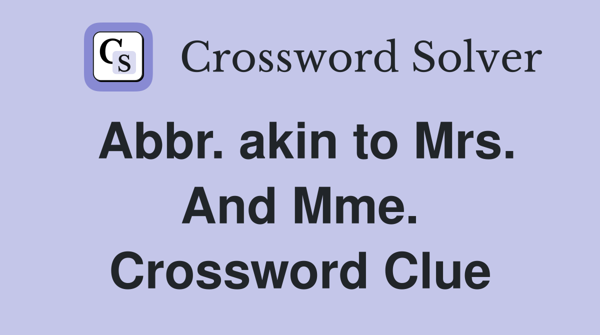 Abbr. akin to Mrs. And Mme. Crossword Clue