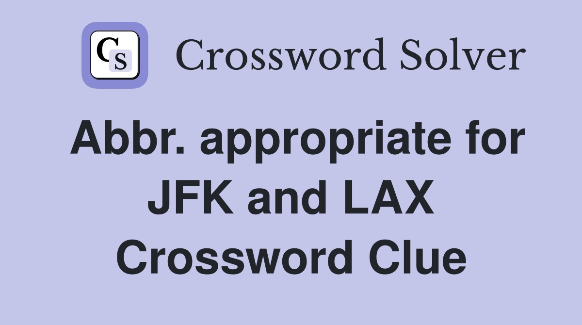 Abbr. appropriate for JFK and LAX Crossword Clue
