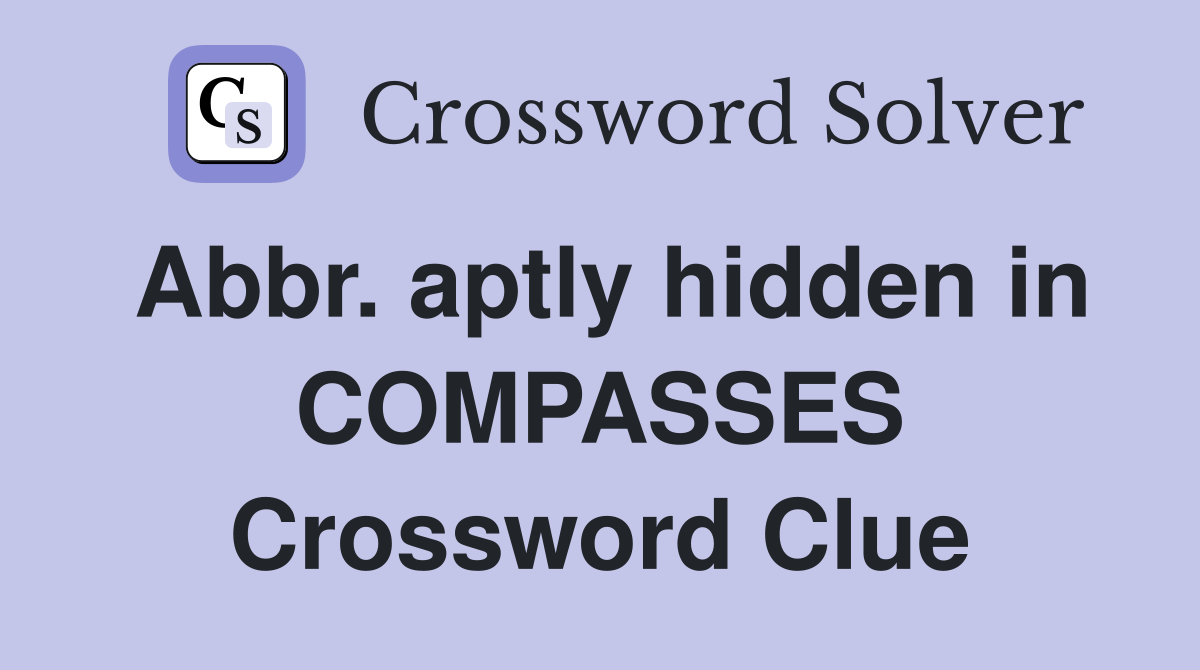 Abbr. aptly hidden in COMPASSES Crossword Clue