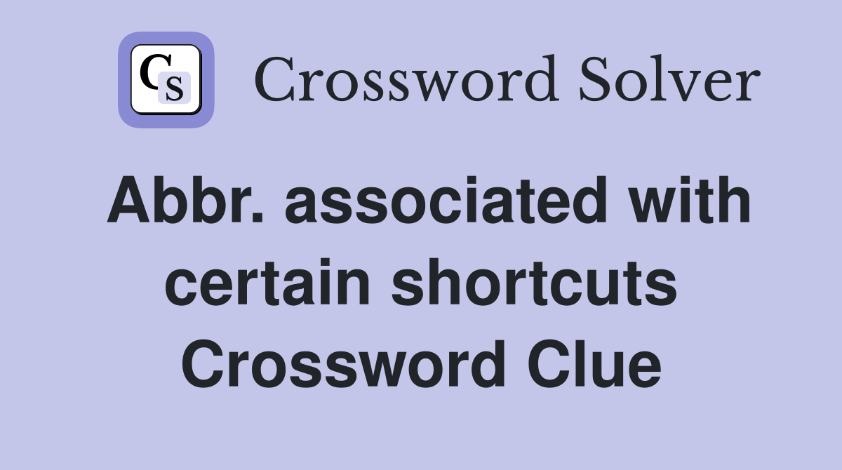 Abbr. associated with certain shortcuts Crossword Clue