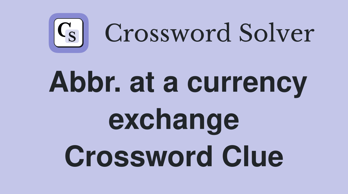 Abbr. at a currency exchange Crossword Clue