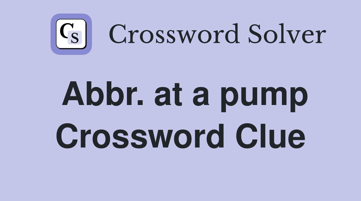 Abbr. at a pump Crossword Clue