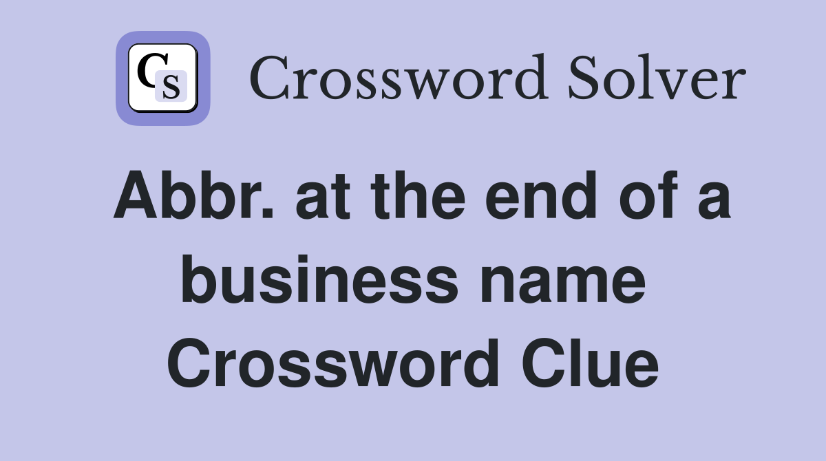 Abbr. at the end of a business name Crossword Clue