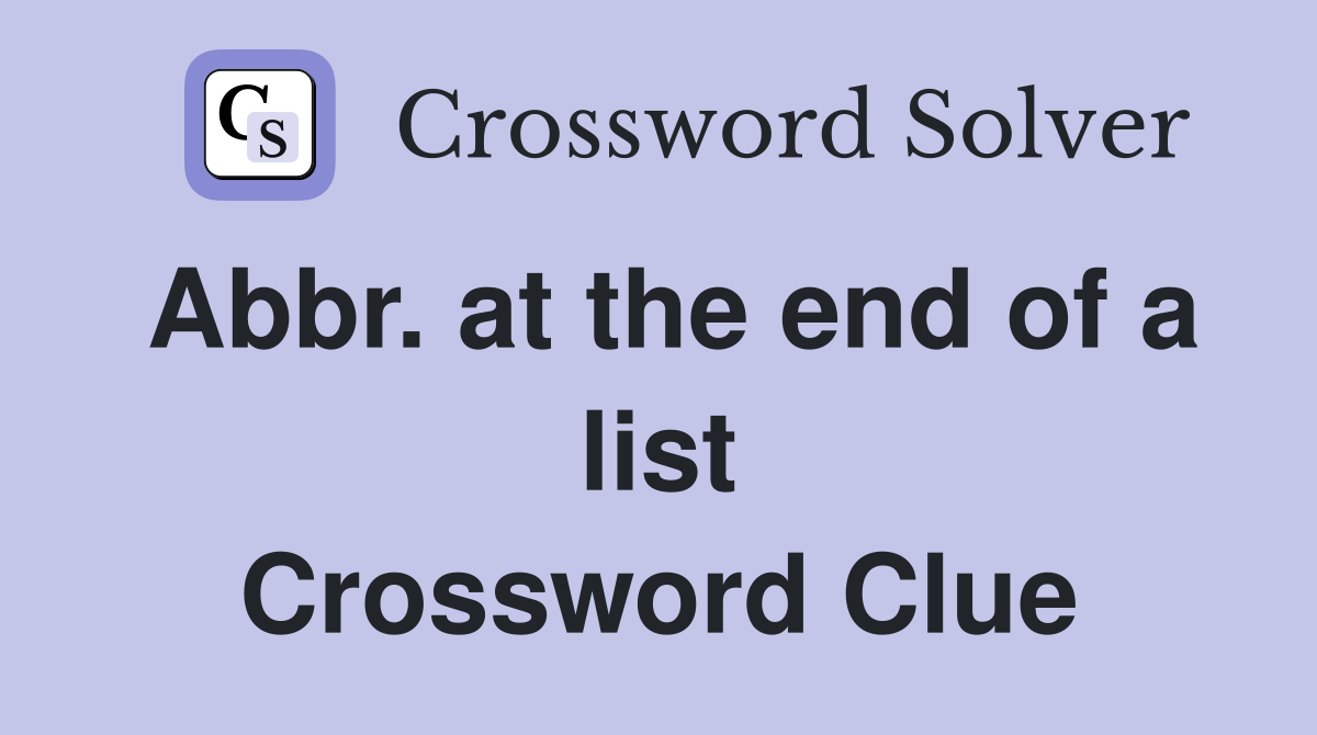 Abbr. at the end of a list Crossword Clue