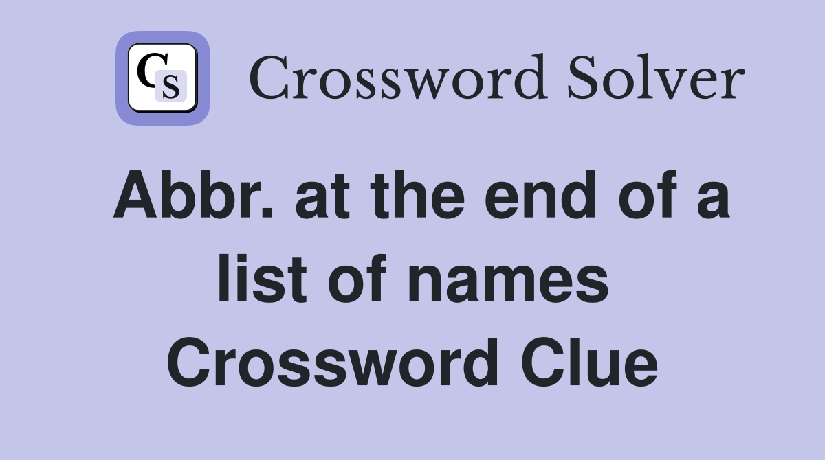 Abbr. at the end of a list of names Crossword Clue