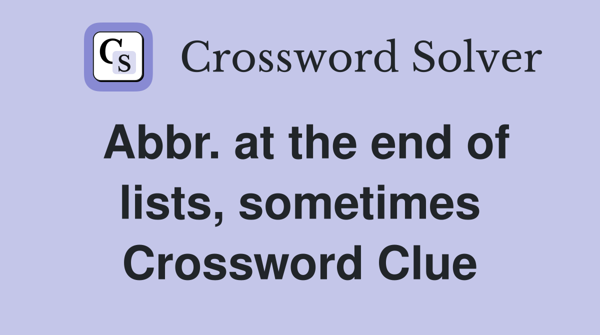 Abbr. at the end of lists, sometimes Crossword Clue