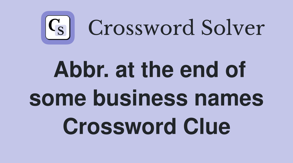 Abbr. at the end of some business names Crossword Clue