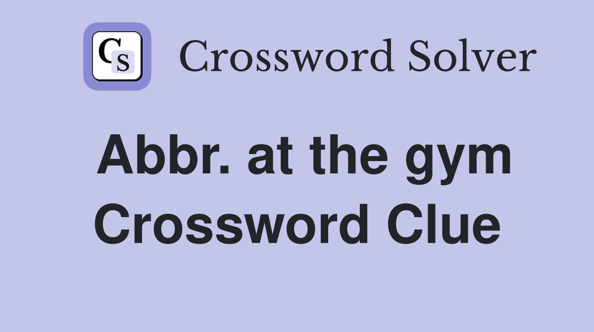 Abbr. at the gym Crossword Clue