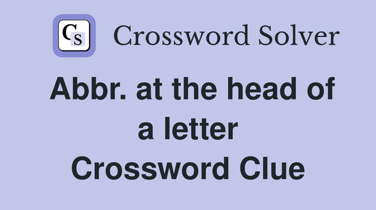 Abbr. at the head of a letter Crossword Clue