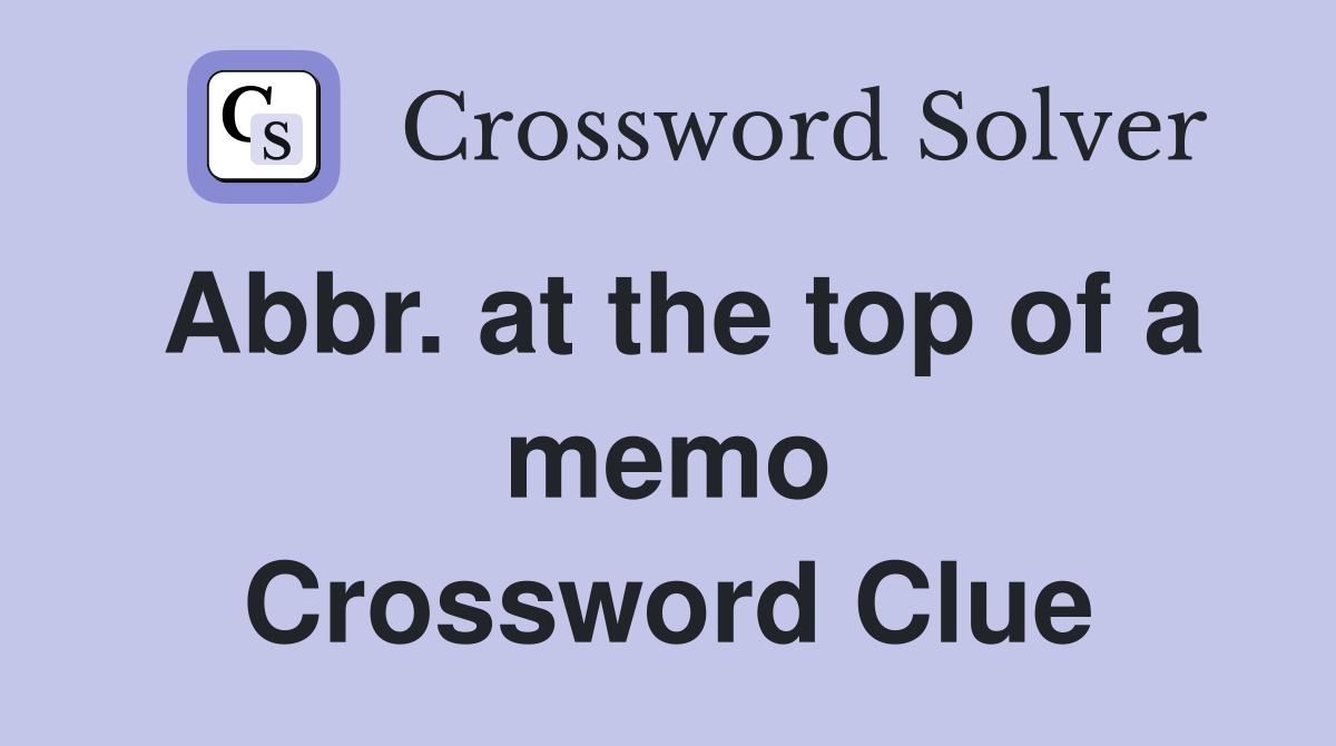 Abbr. at the top of a memo Crossword Clue