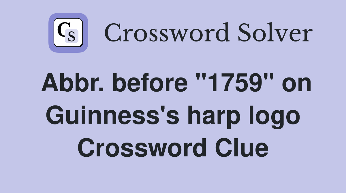Abbr. before "1759" on Guinness's harp logo Crossword Clue
