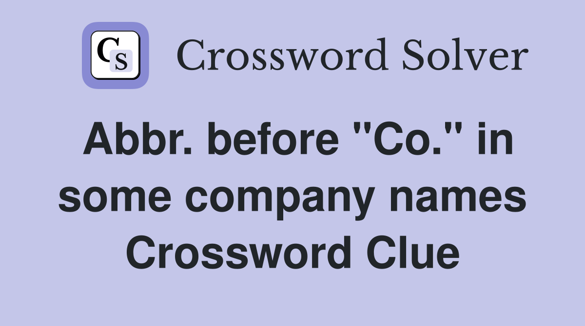 Abbr. before "Co." in some company names Crossword Clue