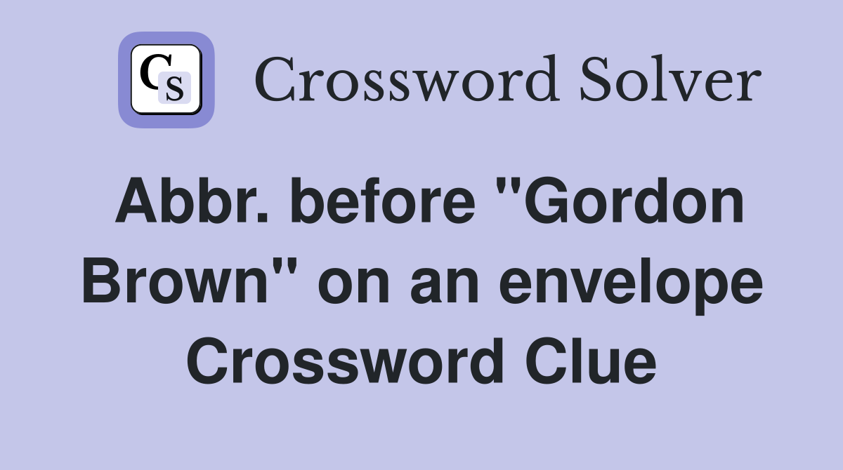 Abbr. before "Gordon Brown" on an envelope Crossword Clue