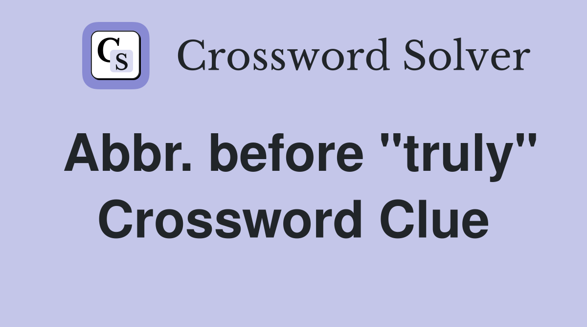 Abbr. before "truly" Crossword Clue