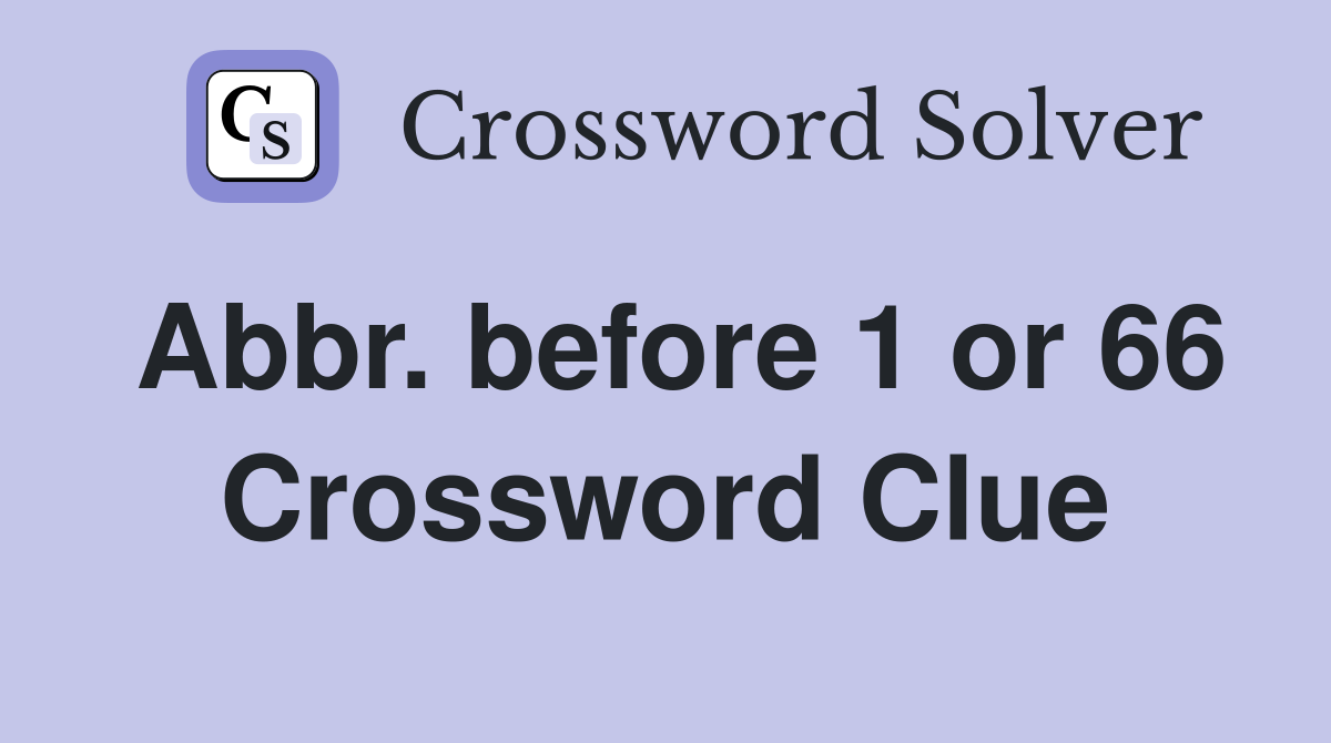 Abbr. before 1 or 66 Crossword Clue