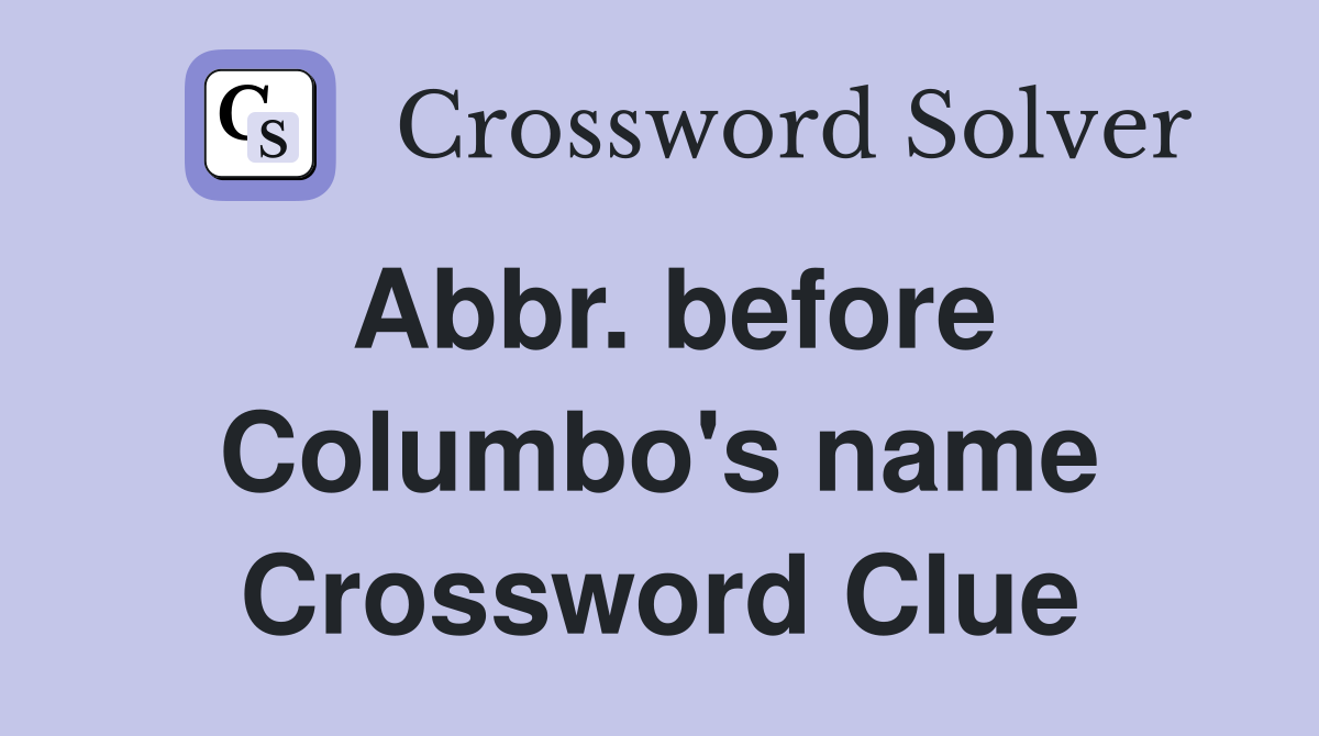 Abbr. before Columbo's name Crossword Clue