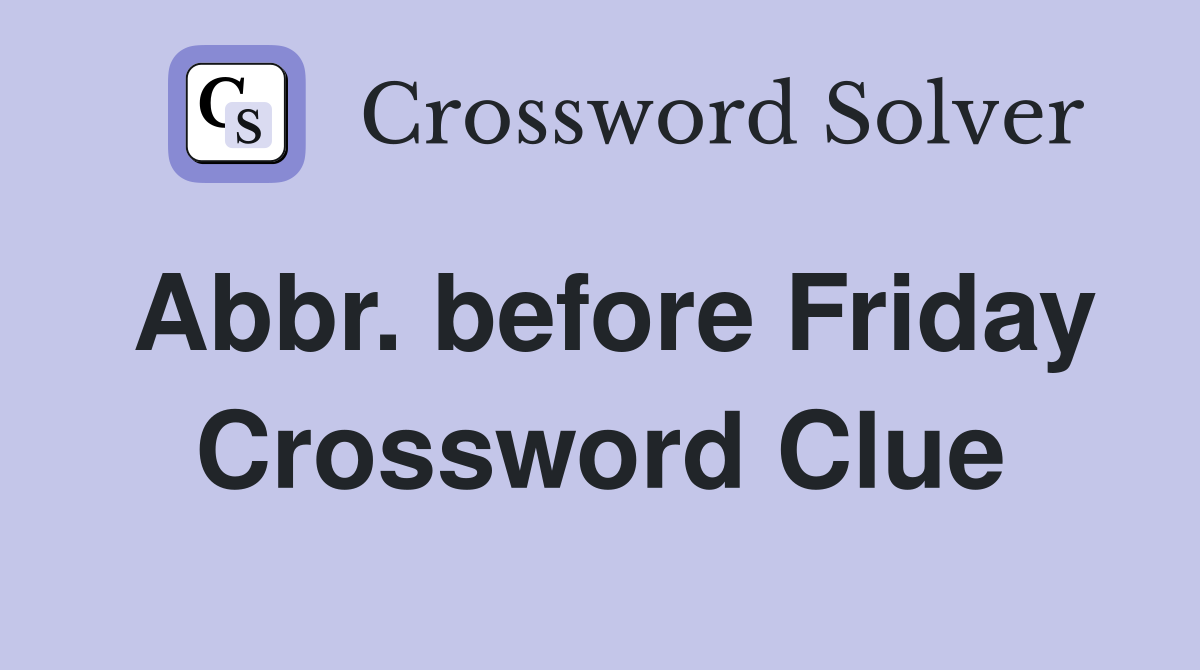 Abbr. before Friday Crossword Clue