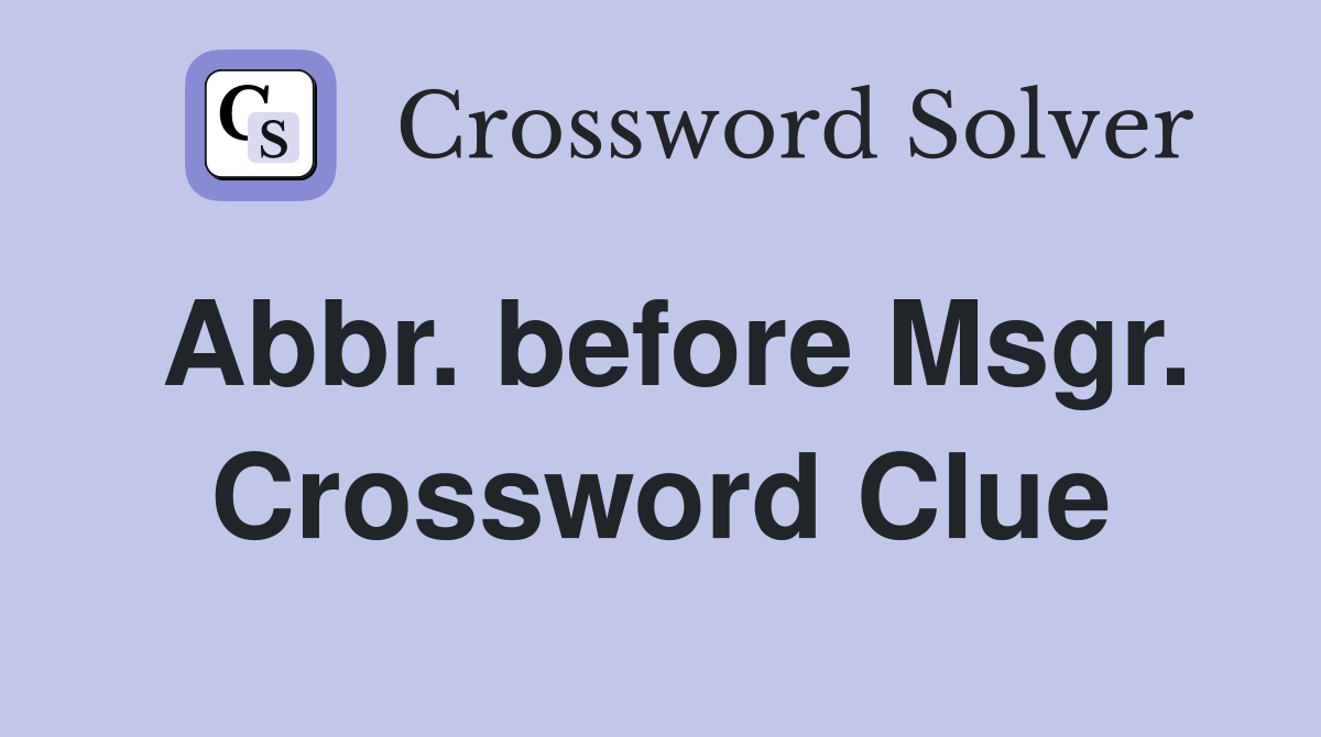 Abbr. before Msgr. Crossword Clue