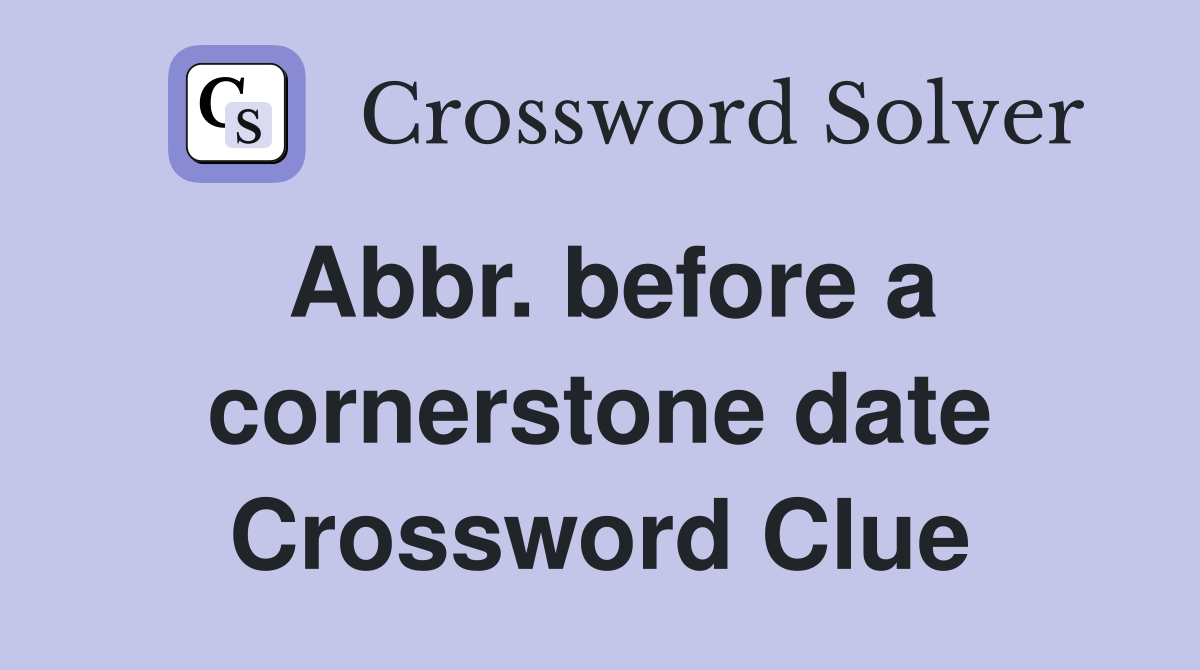 Abbr. before a cornerstone date Crossword Clue