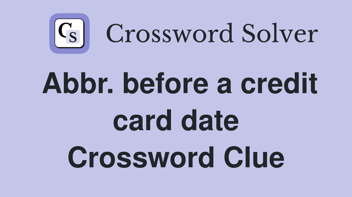 Abbr. before a credit card date Crossword Clue