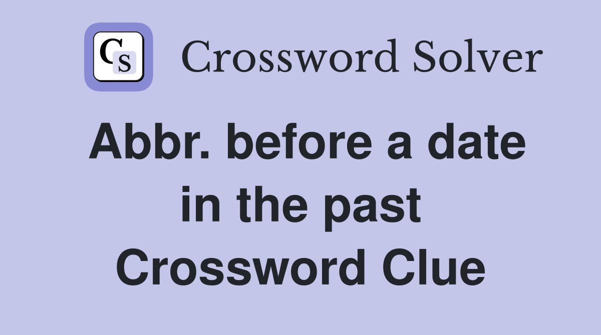 Abbr. before a date in the past Crossword Clue