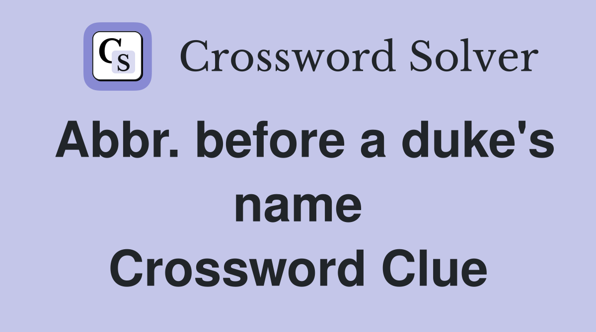 Abbr. before a duke's name Crossword Clue