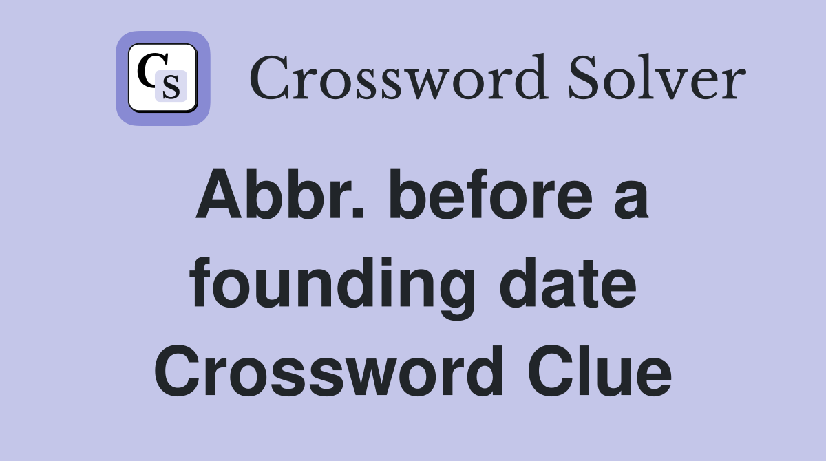 Abbr. before a founding date Crossword Clue
