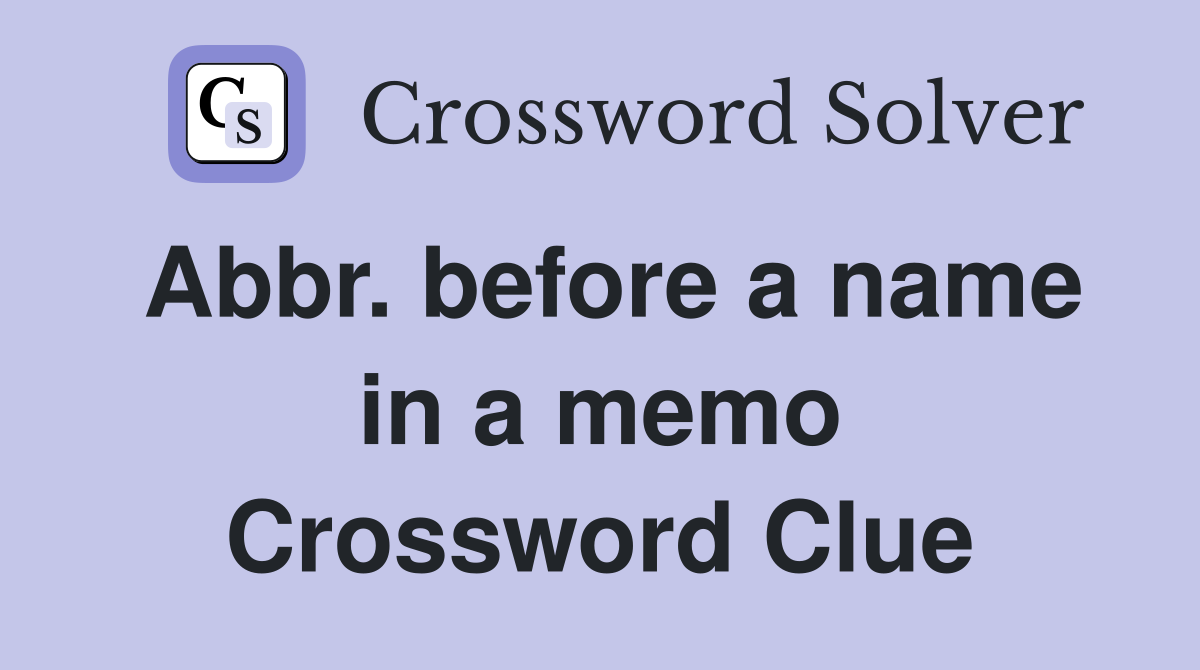 Abbr. before a name in a memo Crossword Clue